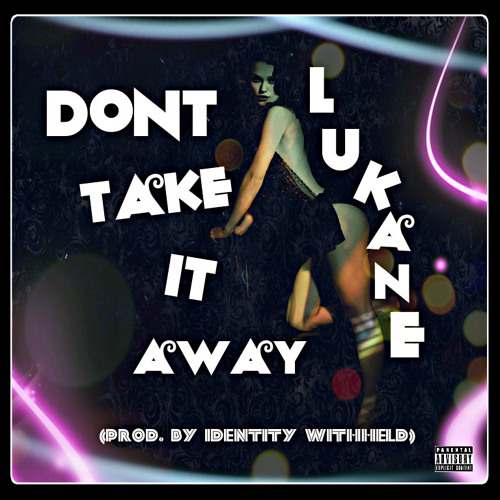 LuKane- Don't Take It Away (Prod. by Identity Withheld)