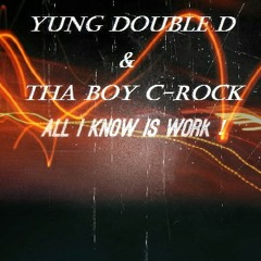 All I Know Is Work Ft. Tha Boy C-Rock !