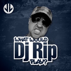 Dj Rip - "What Would Dj Rip Play?"