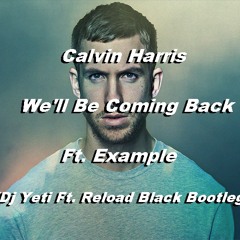 Calvin Harris - We'll Be Coming Back Ft. Example (Dj Yeti Ft. Reload Black Bootleg)