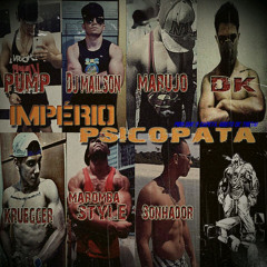 Império Psicopata (Pump, DJ. Mailson, Marujo, DK, Krueger, Maromba Style, Sonhador)