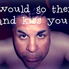 Go There And Kiss You