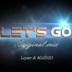 Leyter & #DJEGO - Let's Go (Original Mix) *FREE D/L!!!*