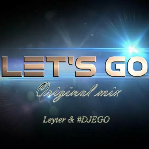 Leyter & #DJEGO - Let's Go (Original Mix) *FREE D/L!!!*