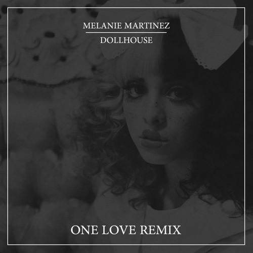 Stream Melanie Martinez Dollhouse (One Love Remix) by ONE LOVE
