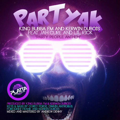 King Bubba FM ft Kerwin Dubois, Jah Cure & Lil Rick - Partyak (Party People Anthem) - July 2014