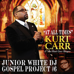 Kurt Carr "At All Times" Junior White Dj Gospel Project #6