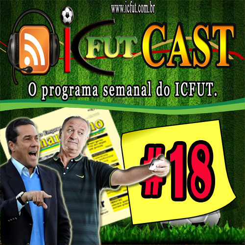 ICFUT CAST #18 /// Técnicos decadentes - Volta do Brasileirão e Jornal amarelinho