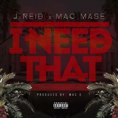 J.Reid Ft. Mac Mase - I Need That (Prod. By Mac D)