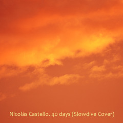 Nicolás Castello. 40 Days (Slowdive  cover)