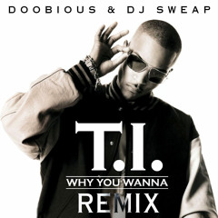 T.I. - Why You Wanna (Doobious & DJ Sweap Remix)