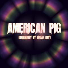 American Pig (Sugar Ray Cover)