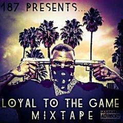 187 Presents...Loyal To The Game