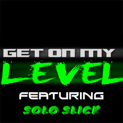 Get On My Level Ft. Solo Slick