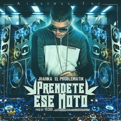 Juanka El Problematik - Prendete Ese Moto (Prod. By DJ Yecko)