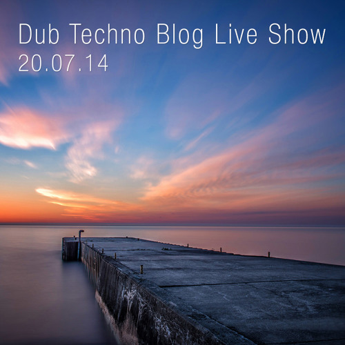 Dub Techno Blog Live Show 004 - Mixlr - 20.07.14