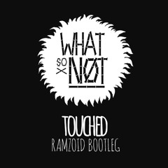 What So Not - Touched (Ramzoid Re-do)