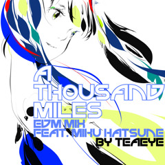 teaeye [A Thousand Miles EDM MIX Feat. Hatsune Miku]