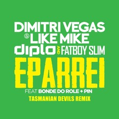 Dimitri Vegas & Like Mike,Diplo,Fatboy Slim Feat. Bonde Do Role&Pin-Eparrei (Tasmanian Devils Remix)