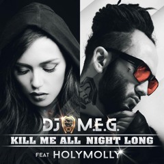 DJ M.E.G. feat Holy Molly (Olga SEREBRO) - KILL ME ALL NIGHT LONG
