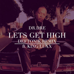 Dr. Dre - Lets Get High (Deftonik Remix Ft. King Luxx) | Free Download