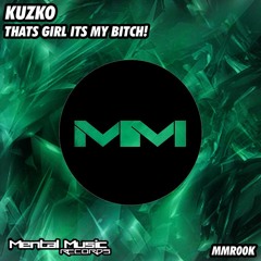 Kuzko - That Girl Is My Bitch! (Original Mix) [Mental Music Records]