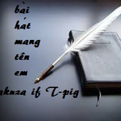 Bài Hát Mang Tên Em - Zakuza If T - Pig