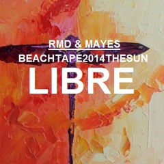 RMD&MAYES (BEACHTAPE, THE SUN2014) - LIBRE