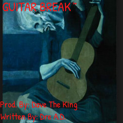 "Guitar Break" by. Dre A.D. (Prod. By: Dave The King)