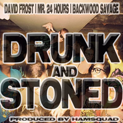 Drunk & Stoned - David Frost ft. Mr. 24 Hours & Backwood Savage Produced by HamSquad