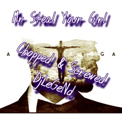 MrStealYouGirl (Chopped&Screwed) DjLeGeNd
