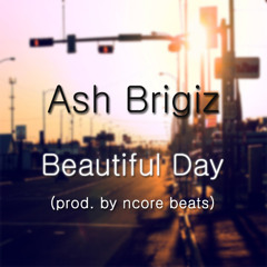 Ash Brigiz - Beautiful Day (Prod. by ncore beats)