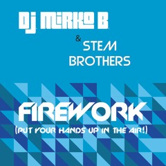 D.J. MIRKO B. & STEM BROTHERS -FIREWORK (Put Your Hands Up In The Air!) - Original Mix-