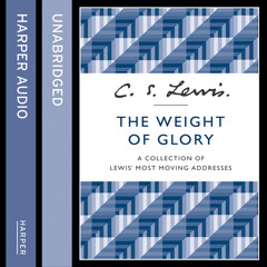 The Weight of Glory: A Collection of C.S. Lewis’ Most Moving Addresses, Read by Julian Rhind-Tutt