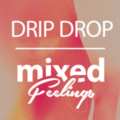Drip Drop for ℳixed ℱeelings