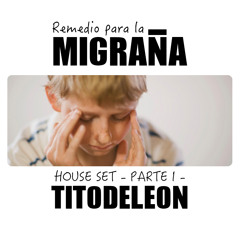Remedio para la Migraña - Tito de Leon - House Set Parte I