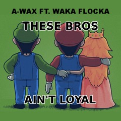 A-Wax - These Bros Ain't Loyal (feat. Waka Flocka)