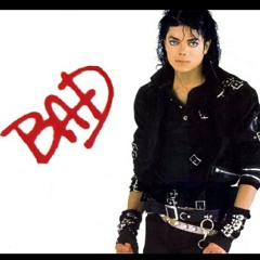 I think im bad..Michael Jackson