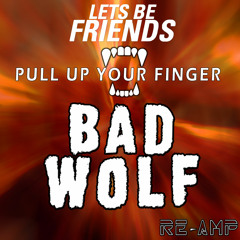 Lets Be Friends - Pull Up Your Finger (Bad Wolf Re-Amp) *FREE DOWNLOAD*
