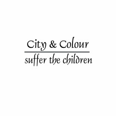 City & Colour - Suffer The Children