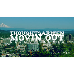 Thoughtsarizen - Movin Out KEEMOH REMIX