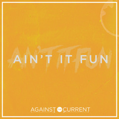 Ain't It Fun - Against The Current
