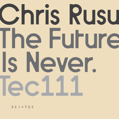 TEC111 - 2 - CHRIS RUSU - THE FUTURE IS NEVER
