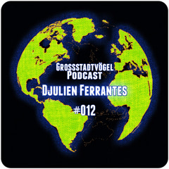 Grossstadtvögel - Podcast #012 - Djulien Ferrantes