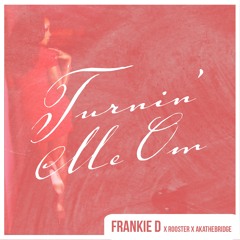 Frankie D - Turnin' Me On ft Rooster and akaTheBridge