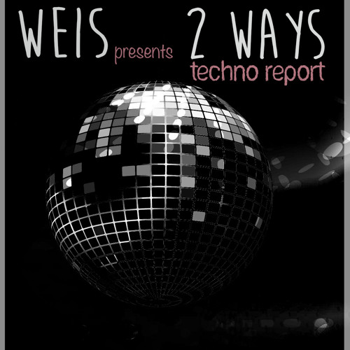 WEIS pres. 2WAYS : TECHNOREPORT '14@WEIS  JULY