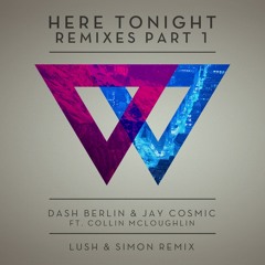 Dash Berlin & Jay Cosmic ft. Collin McLoughlin - Here Tonight (Lush & Simon Remix) OUT NOW!
