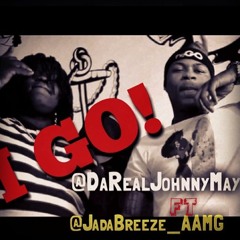 " I GO!! "  by " JohnnyMayCash " @DarealJohnnyMay " Ft  @JadaBreeze_AAMG  Prod. by @YoungChopBeatz