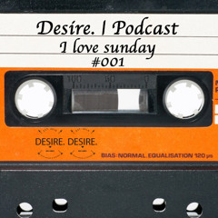 Desire. records xx Podcast xx I love Sunday