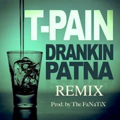 T Pain Drinking Patna X The FaNaTiX (Remix)